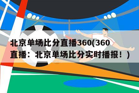 北京单场比分直播360(360直播：北京单场比分实时播报！)