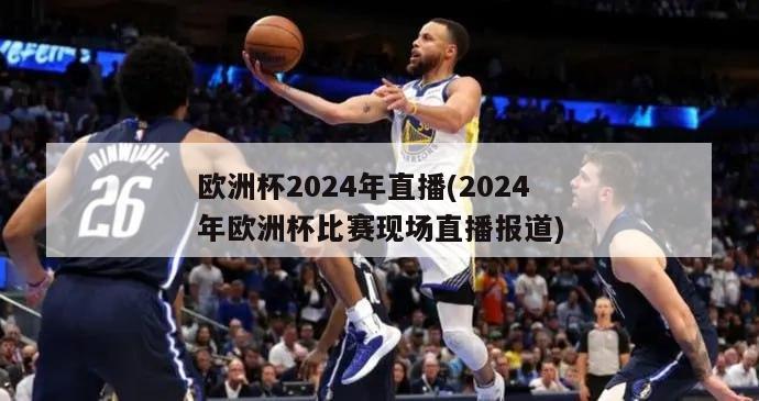 欧洲杯2024年直播(2024年欧洲杯比赛现场直播报道)