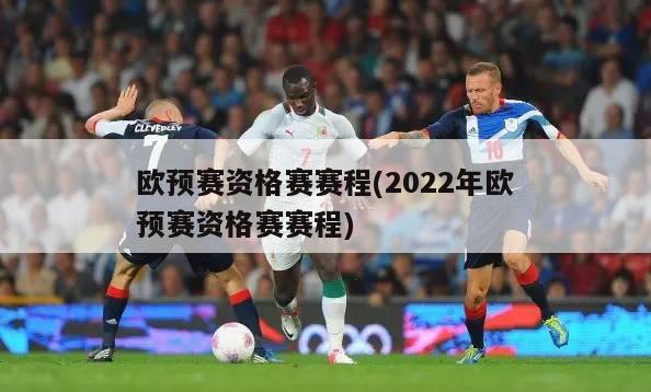 欧预赛资格赛赛程(2022年欧预赛资格赛赛程)