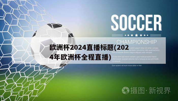 欧洲杯2024直播标题(2024年欧洲杯全程直播)