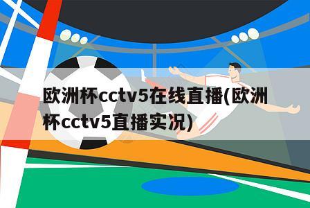 欧洲杯cctv5在线直播(欧洲杯cctv5直播实况)