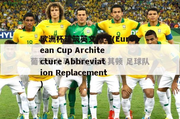 欧洲杯建筑英文缩写(European Cup Architecture Abbreviation Replacement)