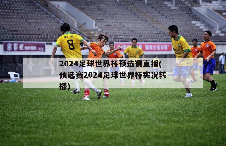 2024足球世界杯预选赛直播(预选赛2024足球世界杯实况转播)