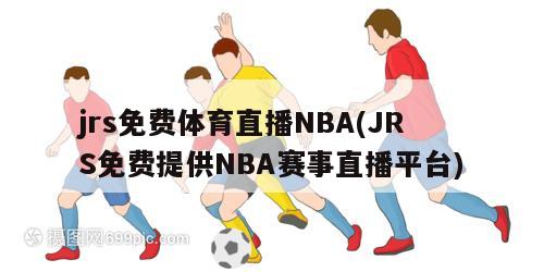 jrs免费体育直播NBA(JRS免费提供NBA赛事直播平台)